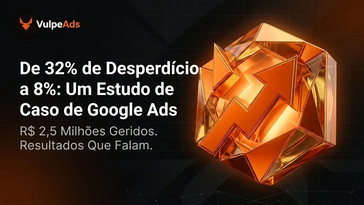 Estudo de Caso: De 32% de Gasto Desperdiçado a Apenas 8% com VulpeAds